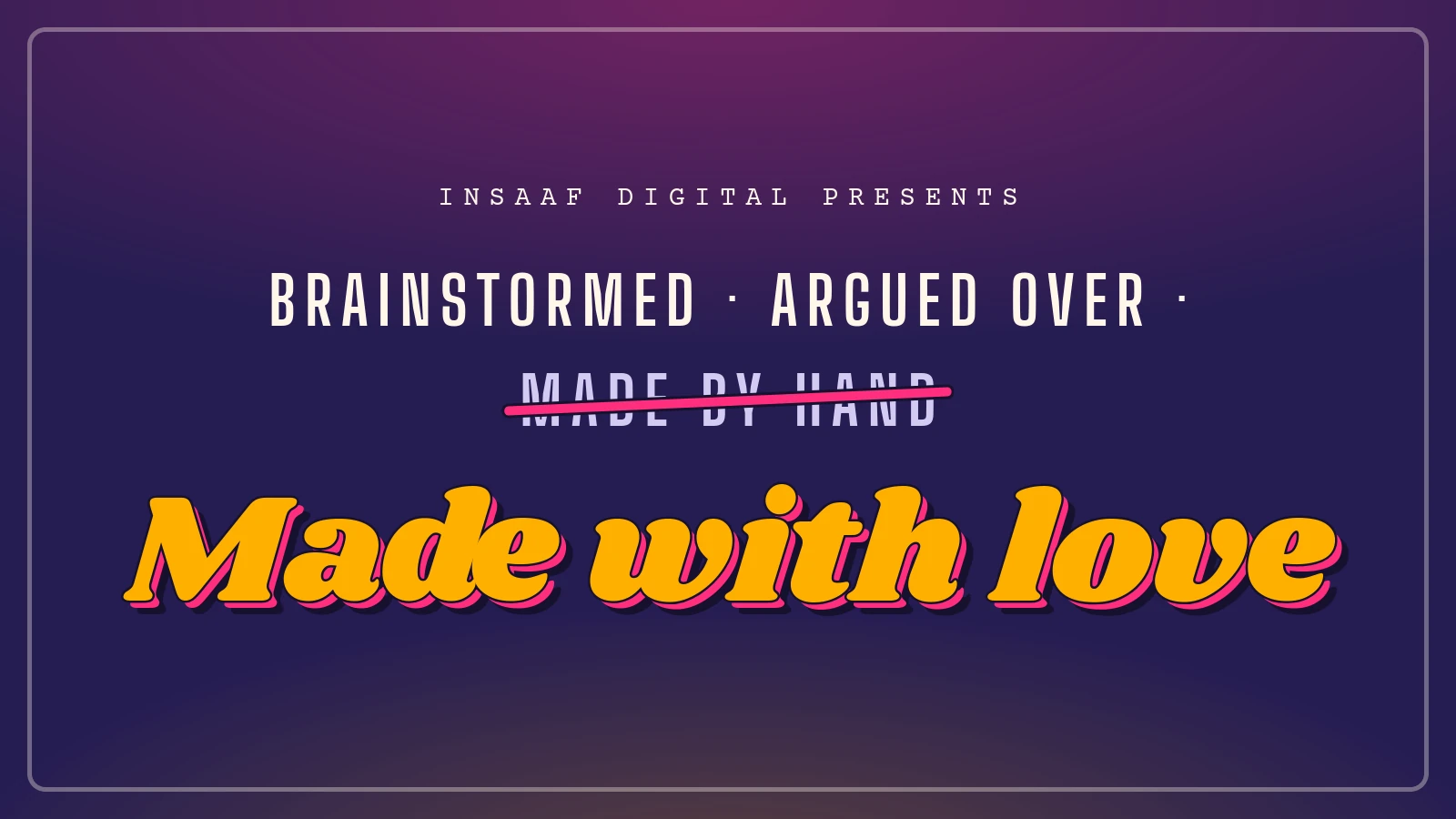 The tag from our founder’s poster, “Brainstormed · Argued over”, with “Made by hand” crossed out and “Made with love” painted underneath.
